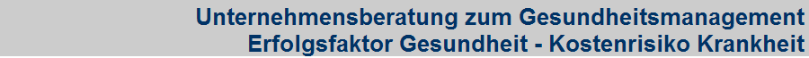 Unternehmensberatung zum Gesundheitsmanagement
 Erfolgsfaktor Gesundheit - Kostenrisiko Krankheit